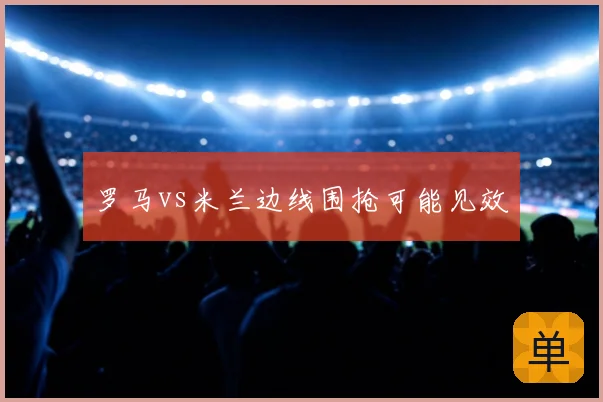 罗马vs米兰边线围抢可能见效