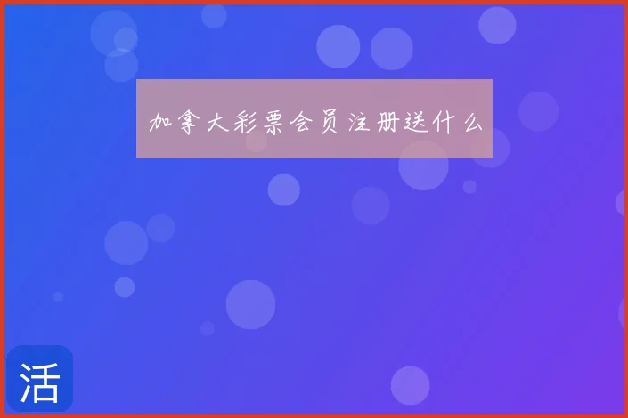 加拿大彩票会员注册送什么